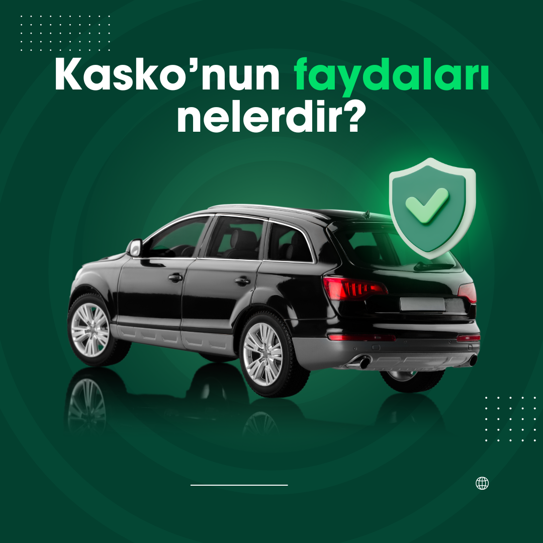 Kasko’nun Faydaları Nelerdir?